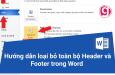 Cách loại bỏ toàn bộ Header và Footer trong Word