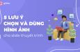 5 lưu ý khi lựa chọn và sử dụng ảnh trong slide thuyết trình