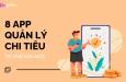 Top 8 app quản lý chi tiêu hiệu quả nhất