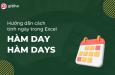 Hướng dẫn tính ngày trong Excel bằng hàm DAY và hàm DAYS