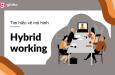 Tìm hiểu về Hybrid working - Mô hình làm việc của thời đại 4.0