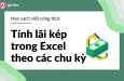 Cách viết công thức tính lãi kép theo năm, tháng, quý, ngày trên Excel
