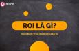 ROI là gì? Hướng dẫn cách tính chỉ số ROI nhanh và chuẩn xác nhất