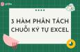 Hướng dẫn cách dùng 3 hàm phân tách chuỗi ký tự trong Excel