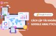 Hướng dẫn cách lập tài khoản Google Analytics đơn giản nhất