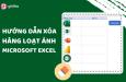 Cách xóa ảnh hàng loạt trong Excel chỉ bằng 1 click cực đơn giản