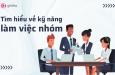 Kỹ năng làm việc nhóm là gì? Cách làm việc nhóm hiệu quả