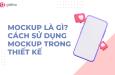 Mockup là gì? Cách dùng mockup để thiết kế ấn phẩm đẹp và ấn tượng