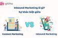 Inbound Marketing là gì? Inbound và Content, đâu mới là nội dung làm chủ "cuộc chơi Marketing"