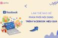 Làm thế nào để phân phối nội dung hiệu quả trên Facebook