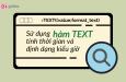 Ứng dụng hàm TEXT tính thời gian và định dạng kiểu giờ trong Excel