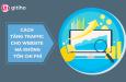 Làm thế nào để tăng trưởng số lượng traffic trên website vừa không tốn chi phí vừa mang lại hiệu quả cao?