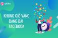 Khung giờ vàng đăng bài Facebook thu hút lượt tương tác cao