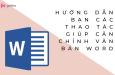 HƯỚNG DẪN BẠN CÁC THAO TÁC GIÚP CĂN CHỈNH VĂN BẢN WORD