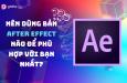 NÊN DÙNG BẢN AFTER EFFECT NÀO ĐỂ PHÙ HỢP VỚI BẠN NHẤT?