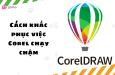 COREL CHẠY CHẬM? NGUYÊN NHÂN VÀ CÁCH KHẮC PHỤC