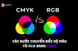 HƯỚNG DẪN CÁC BƯỚC CHUYỂN ĐỔI HỆ MÀU TỪ RGB SANG CMYK