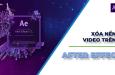 XÓA NỀN VIDEO TRONG AFTER EFFECT: CHỨC NĂNG VÀ CÁCH THỰC HIỆN