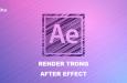 RENDER TRONG AFTER EFFECT: KHÁI NIỆM VÀ CÁCH DÙNG
