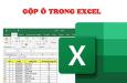 Gộp ô trong Excel cần thiết hay không? Cách thực hiện thế nào?