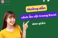 Hướng dẫn cách ẩn cột trong Excel đơn giản, ai cũng làm được
