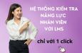 Hệ thống kiểm tra đánh giá năng lực nhân viên với LMS