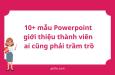 Tải ngay 6 mẫu Powerpoint giới thiệu thành viên ai cũng phải trầm trồ