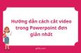 Hướng dẫn chi tiết cách cắt video trong Powerpoint đơn giản nhất
