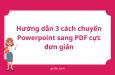 Hướng dẫn 3 cách chuyển Powerpoint sang PDF cực đơn giản