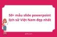 Click tải ngay 50+ mẫu slide powerpoint lịch sử Việt Nam đẹp nhất