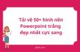 Tải về 50+ hình nền Powerpoint trắng đẹp nhất cực sang