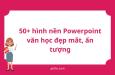 50+ hình nền Powerpoint văn học giúp bài thuyết trình thêm đặc sắc