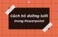 Cách bỏ đường lưới trong Powerpoint vô cùng đơn giản