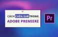 2 cách chèn Sub vào video bằng Premiere cực đơn giản
