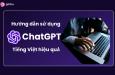 Cách dùng ChatGPT tiếng Việt hiệu quả miễn phí