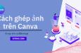 Cách ghép ảnh trên Canva để tạo nên những bức hình sống động