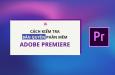 Cách kiểm tra bản quyền Adobe Premiere chính xác nhất