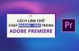 Cách làm chữ chạy trên Adobe Premiere vô cùng hấp dẫn