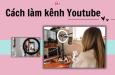 Cách làm kênh youtube dành cho người mới bắt đầu