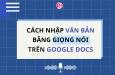 Cách nhập văn bản bằng giọng nói trên Google Docs nhanh chóng