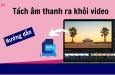 Cách tách âm thanh ra khỏi video trực tuyến nhanh chóng