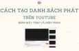 Cách tạo danh sách phát trên Youtube cực kỳ đơn giản