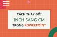 Cách thay đổi inch sang cm trong Powerpoint cực kỳ đơn giản