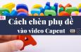 Hướng dẫn cách chèn phụ đề vào video CapCut tự động siêu đơn giản