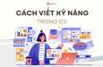 Cách viết kỹ năng trong CV ấn tượng mà không phải ai cũng biết