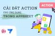 Hướng dẫn cài đặt Action cho ứng dụng trong Appsheet