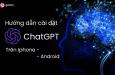 Hướng dẫn cài đặt ChatGPT trên điện thoại iPhone, Android chi tiết