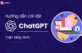 Hướng dẫn cài đặt ChatGPT trên máy tính đơn giản nhanh chóng