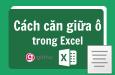 Hướng dẫn cách căn giữa ô trong Excel nhanh chóng