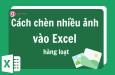 Cách chèn nhiều ảnh vào Excel hàng loạt nhanh chóng